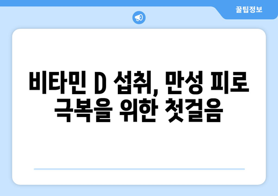 만성 피로, 비타민 D가 해답일까요? | 만성 피로 개선, 비타민 D 효능, 피로 해소 팁