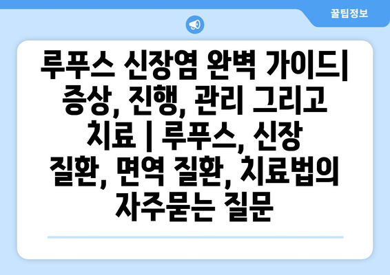 루푸스 신장염 완벽 가이드| 증상, 진행, 관리 그리고 치료 | 루푸스, 신장 질환, 면역 질환, 치료법