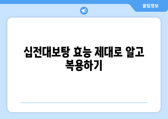 기력 충전! 십전대보탕 효능과 복용법 완벽 가이드 | 피로 회복, 면역력 강화, 건강 관리