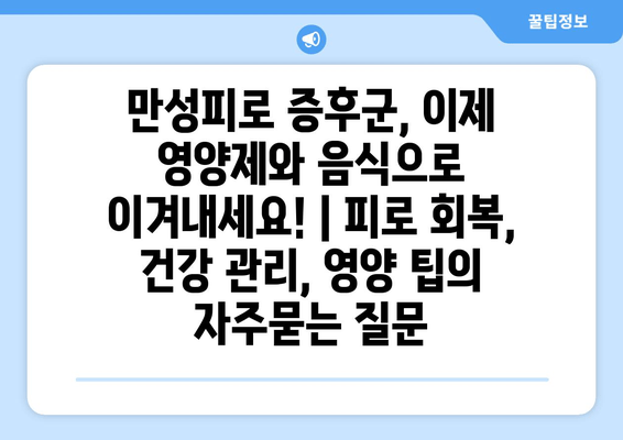 만성피로 증후군, 이제 영양제와 음식으로 이겨내세요! | 피로 회복, 건강 관리, 영양 팁