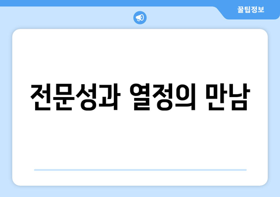 전문성과 열정의 만남