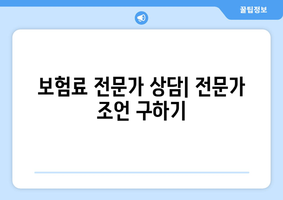 보험료 전문가 상담| 전문가 조언 구하기