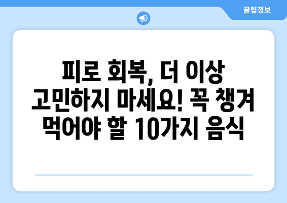 피로 회복에 효과적인 음식 10가지 | 주목받는 성분과 함께