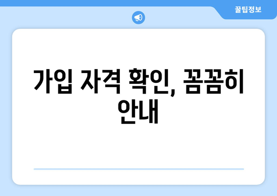 가입 자격 확인, 꼼꼼히 안내