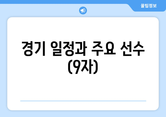 경기 일정과 주요 선수 (9자)