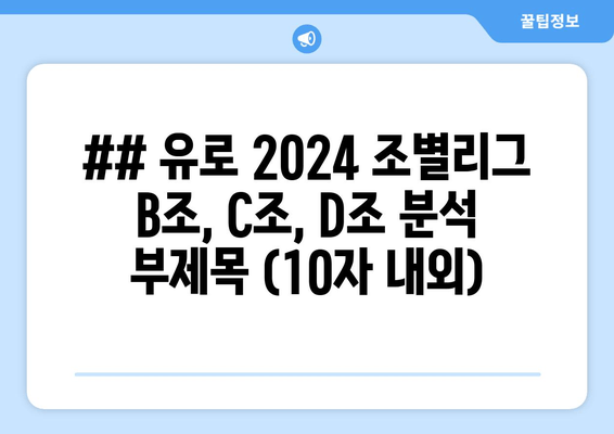 ## 유로 2024 조별리그 B조, C조, D조 분석 부제목 (10자 내외)