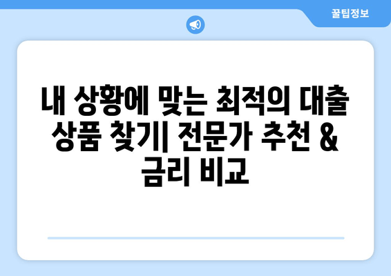 나에게 맞는 대출 상품 찾기|  대출 비교 가이드 & 전문가 추천 | 신용대출, 주택담보대출, 사업자대출, 금리 비교, 대출 조건