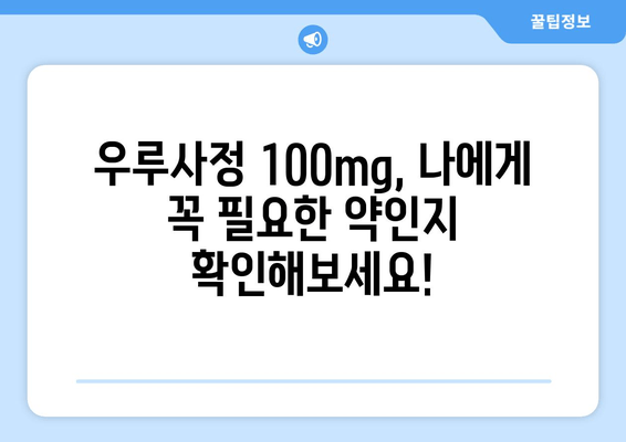 우루사정 100mg 완벽 가이드| 효과, 복용법, 부작용 총정리 | 간 기능 개선, 피로 회복, 숙취 해소