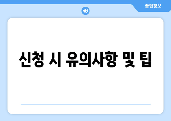 신청 시 유의사항 및 팁