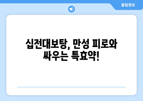 기력 충전! 십전대보탕 효능과 복용법 완벽 가이드 | 피로 회복, 면역력 강화, 건강 관리