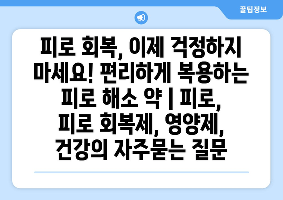 피로 회복, 이제 걱정하지 마세요! 편리하게 복용하는 피로 해소 약 | 피로, 피로 회복제, 영양제, 건강