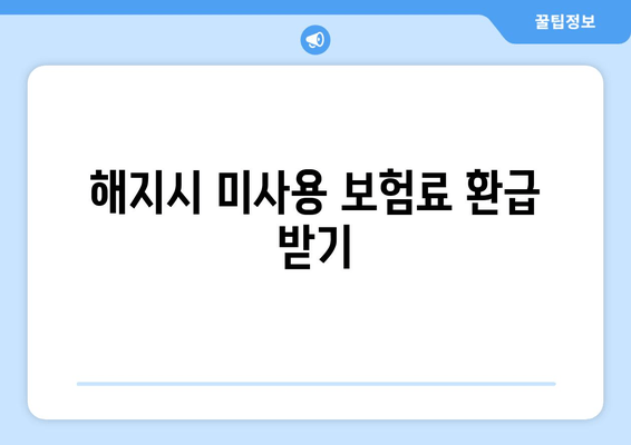 해지시 미사용 보험료 환급 받기