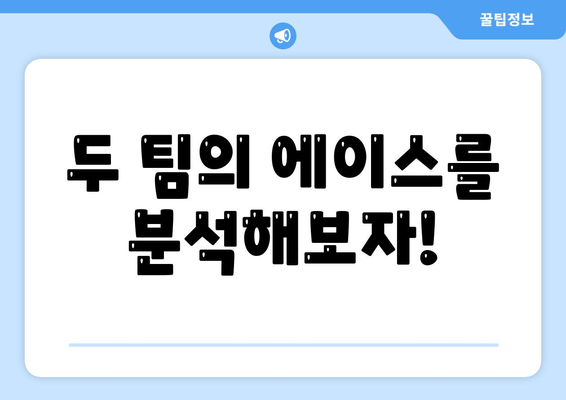 두 팀의 에이스를 분석해보자!