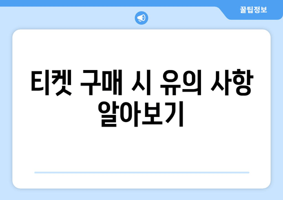 티켓 구매 시 유의 사항 알아보기