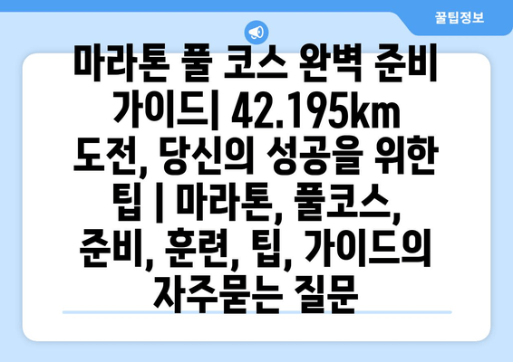 마라톤 풀 코스 완벽 준비 가이드| 42.195km 도전, 당신의 성공을 위한 팁 | 마라톤, 풀코스, 준비, 훈련, 팁, 가이드