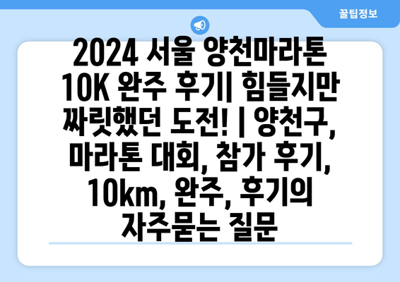 2024 서울 양천마라톤 10K 완주 후기| 힘들지만 짜릿했던 도전! | 양천구, 마라톤 대회, 참가 후기, 10km, 완주, 후기