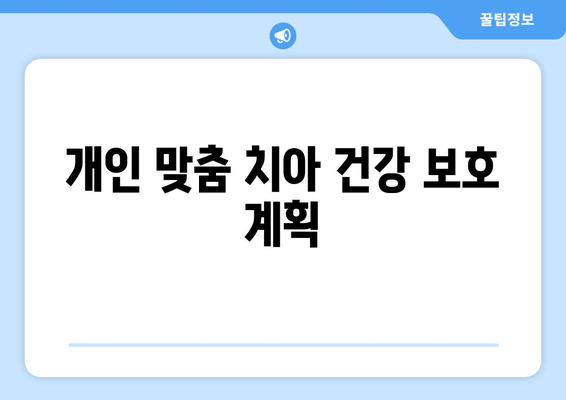 개인 맞춤 치아 건강 보호 계획