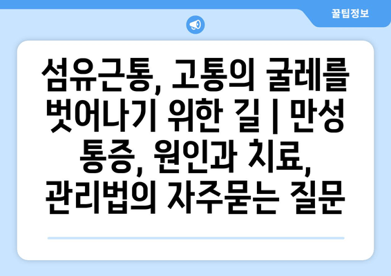 섬유근통, 고통의 굴레를 벗어나기 위한 길 | 만성 통증, 원인과 치료, 관리법