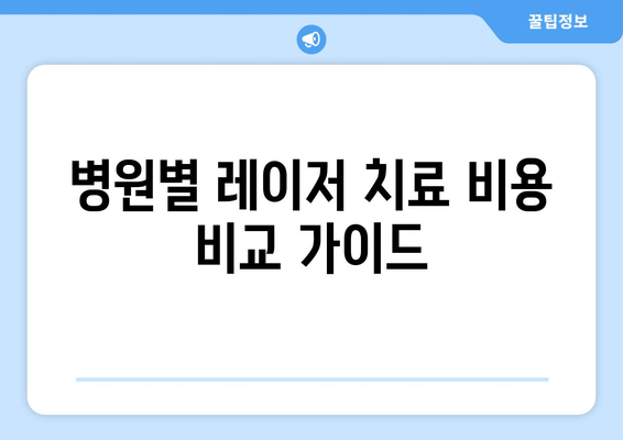 병원별 레이저 치료 비용 비교 가이드