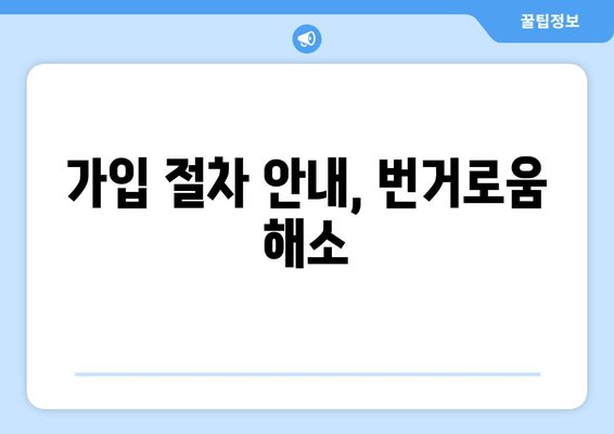 가입 절차 안내, 번거로움 해소