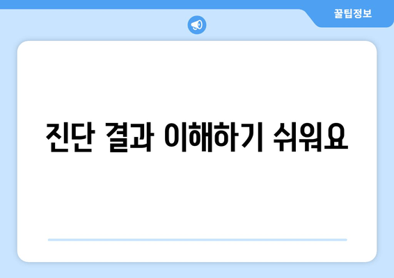 진단 결과 이해하기 쉬워요