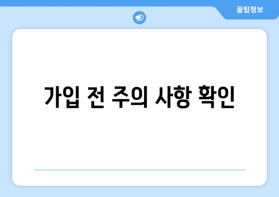 가입 전 주의 사항 확인