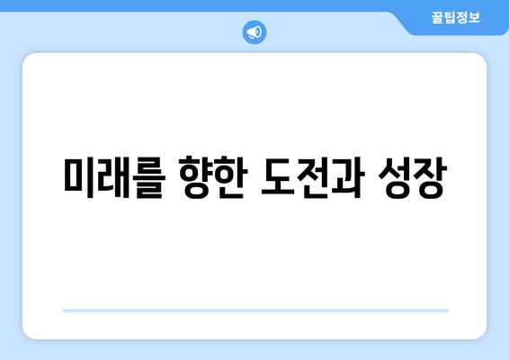 미래를 향한 도전과 성장