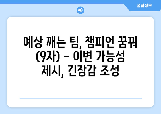 예상 깨는 팀, 챔피언 꿈꿔 (9자) - 이변 가능성 제시, 긴장감 조성