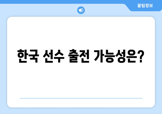 한국 선수 출전 가능성은?