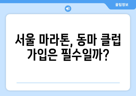 서울 마라톤 접수| 동마 클럽 가입, 의무일까요? | 서울 마라톤, 동마 클럽, 참가 조건, 접수 정보