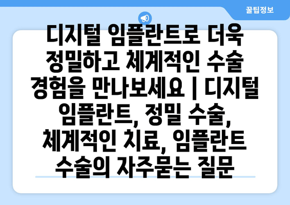 디지털 임플란트로 더욱 정밀하고 체계적인 수술 경험을 만나보세요 | 디지털 임플란트, 정밀 수술, 체계적인 치료, 임플란트 수술