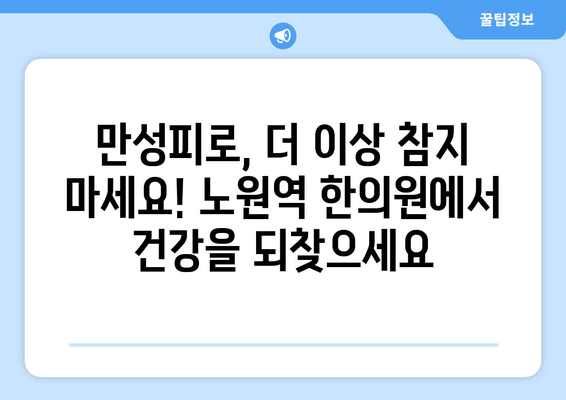 만성피로, 노원역 한의원에서 해결하세요| 침, 뜸, 한약으로 활력 되찾기 | 만성피로, 노원, 한의원, 침, 뜸, 한약