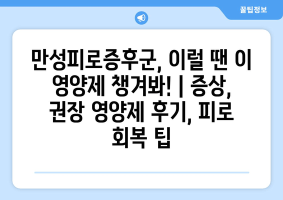 만성피로증후군, 이럴 땐 이 영양제 챙겨봐! | 증상, 권장 영양제 후기, 피로 회복 팁