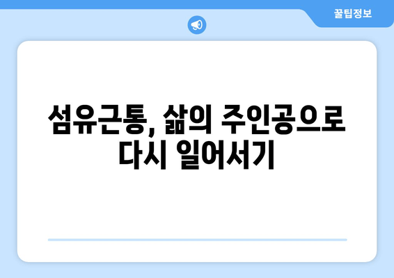 섬유근통, 무기력함을 이겨내는 힘찬 이야기| 극복을 위한 5가지 전략 | 섬유근통, 만성피로, 통증 관리, 긍정적인 마음, 자기 관리