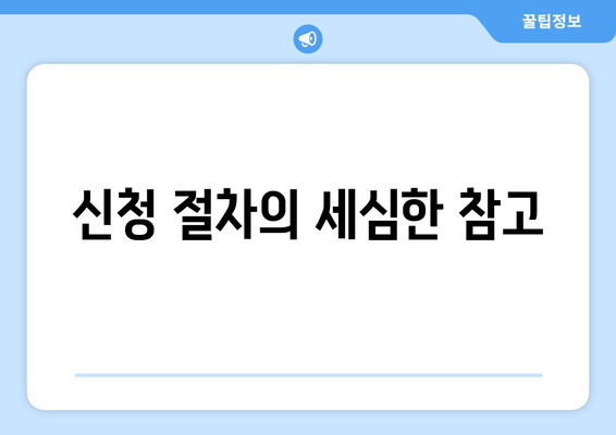 신청 절차의 세심한 참고