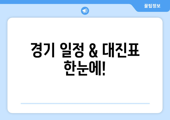 경기 일정 & 대진표 한눈에!