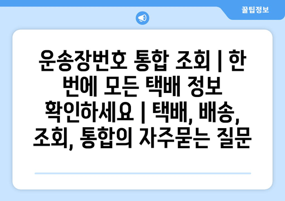 운송장번호 통합 조회 | 한 번에 모든 택배 정보 확인하세요 | 택배, 배송, 조회, 통합