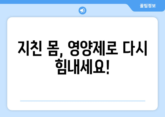 육체 피로 극복, 영양제로 날려버리세요! | 피로 회복 영양제 추천, 종류별 효과 비교