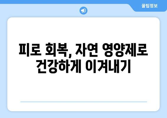 육체 피로 해소를 위한 자연 영양제 가이드 | 피로 회복, 건강 식품, 자연 치유