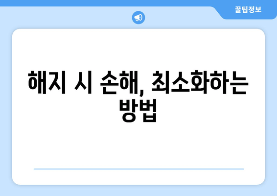 해지 시 손해, 최소화하는 방법