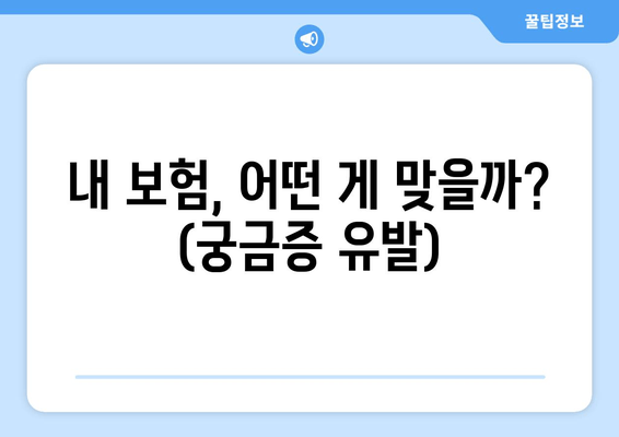 내 보험, 어떤 게 맞을까? (궁금증 유발)