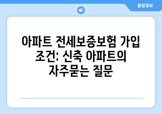 아파트 전세보증보험 가입 조건: 신축 아파트