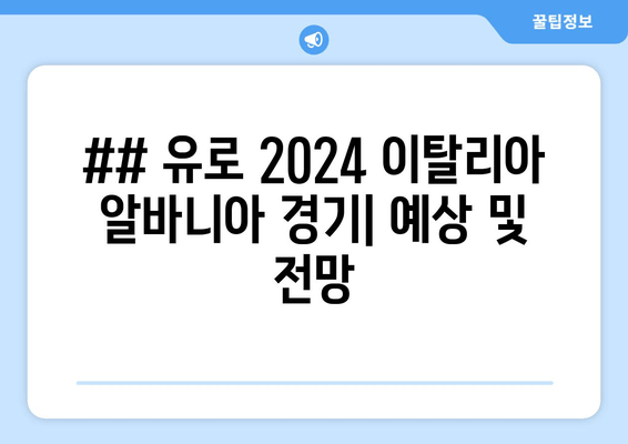 ## 유로 2024 이탈리아 알바니아 경기| 예상 및 전망