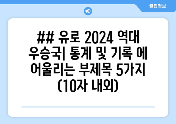 ## 유로 2024 역대 우승국| 통계 및 기록 에 어울리는 부제목 5가지 (10자 내외)