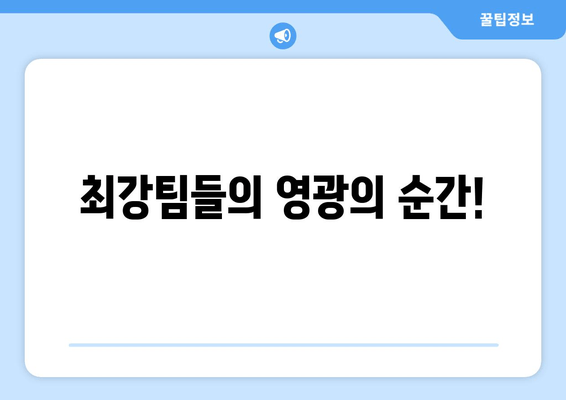 최강팀들의 영광의 순간!