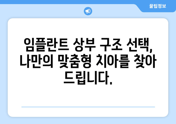 임플란트 상부 구조 선택, 치과 의사 상담이 왜 중요할까요? | 임플란트, 상부 구조, 치과 상담, 성공적인 임플란트