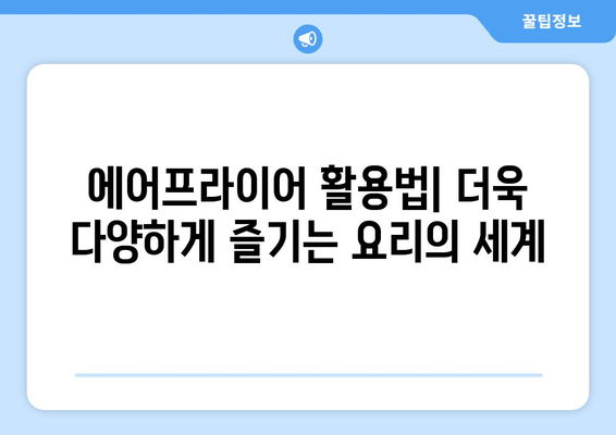 에어프라이어 추천| 2023년 최고의 에어프라이어 선택 가이드 | 용량, 기능, 브랜드 비교