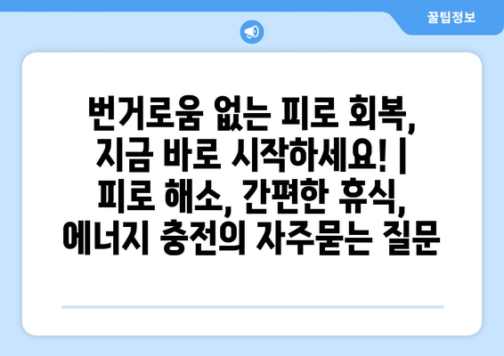 번거로움 없는 피로 회복, 지금 바로 시작하세요! | 피로 해소, 간편한 휴식, 에너지 충전