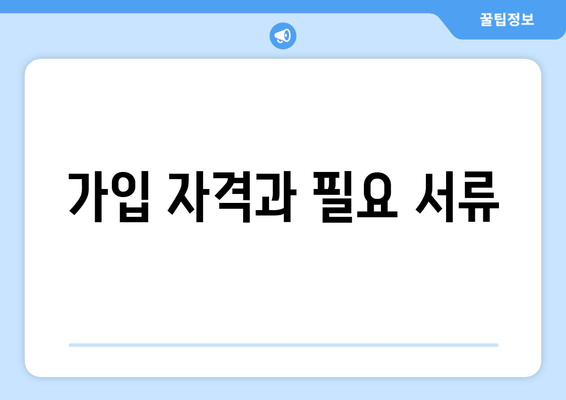 가입 자격과 필요 서류