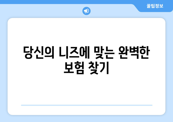 당신의 니즈에 맞는 완벽한 보험 찾기